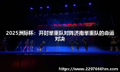 2025洲际杯：开封举重队对阵济南举重队的命运对决