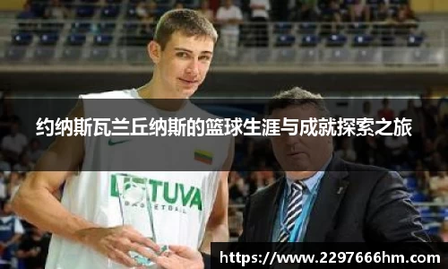 约纳斯瓦兰丘纳斯的篮球生涯与成就探索之旅