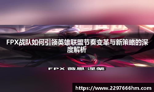 FPX战队如何引领英雄联盟节奏变革与新策略的深度解析
